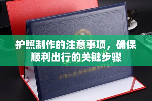 工布江达护照制作的注意事项，确保顺利出行的关键步骤